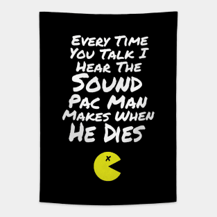 B99 Quote - Every Time You Talk I Hear the Sound Pac Man Makes When He Dies Tapestry