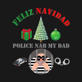 Feliz Navidad, Feliz Navidad Police Nab My Dad, Funny Christmas, Funny Xmas, Ugly Christmas Sweater, Ugly Xmas Sweater, Happy Holidays, T-Shirt