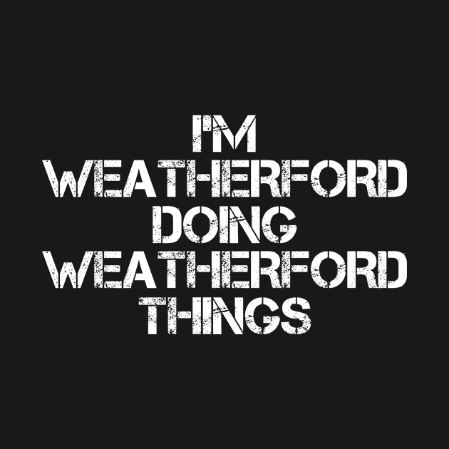 Weatherford Name T Shirt - Weatherford Doing Weatherford Things by Skyrick1