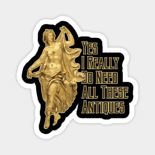 Yes, I Really Do Need All These Antiques Statue Magnet