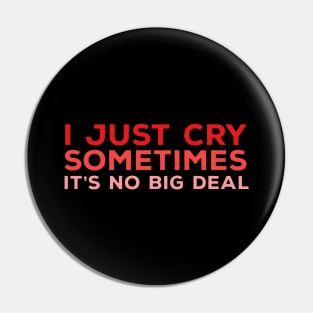 I Just Cry Sometimes It's No Big Deal Pin