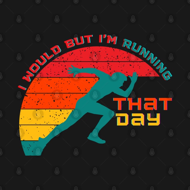 I Would But Im Running That Day by Holly ship