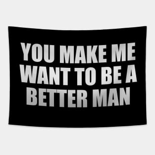 You make me want to be a better man Tapestry