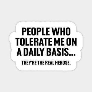 People Who Tolerate Me on a Daily Basis, They're the Real Hero's, Funny Sarcastic Magnet