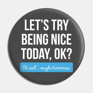 Let's Try Being Nice Today (Dark Background) Pin