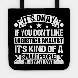 Logistics Analyst lover It's Okay If You Don't Like Logistics Analyst It's Kind Of A Smart People job Anyway Tote