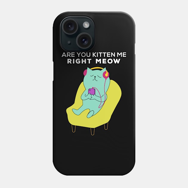Are you kitten me right meow Phone Case by Gorilla Designz