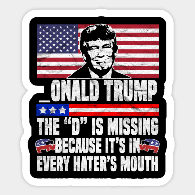 TRUMP - Onald Trump, The D Is Missing Because It's In Every Hater's Mouth - Pro Trump - Sticker