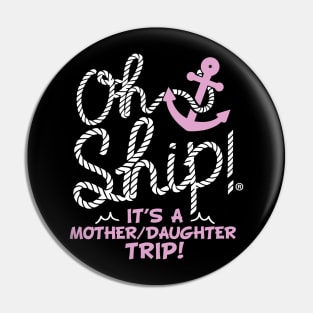 Oh Ship it's a Mother Daughter Trip Cruise Pin