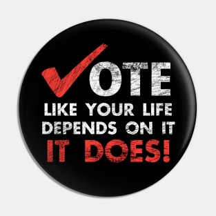 Vote Like Your Life Depends On It Election Pin