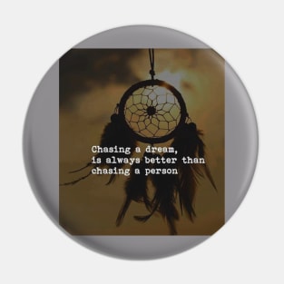 Chasing a dream is always better than chasing a person Pin