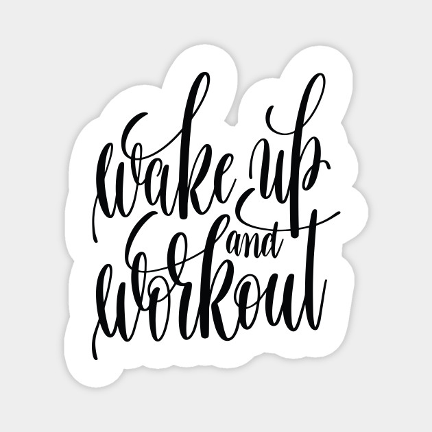 Wake Up And Workout Inspirational And Motivational Quotes Wake Up And Workout Magnet Teepublic Au