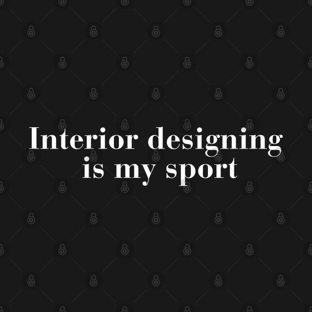 Interior designing is my sport by HobbyAndArt