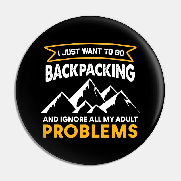 I Just Want To Go Backpacking And Ignore All My Adult Problems Pin by White Martian