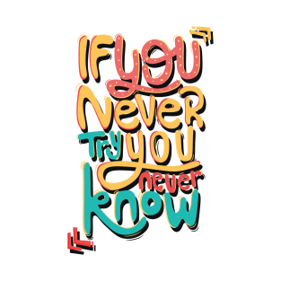 IF YOU NEVER TRY YOU NEVER KNOW T-Shirt