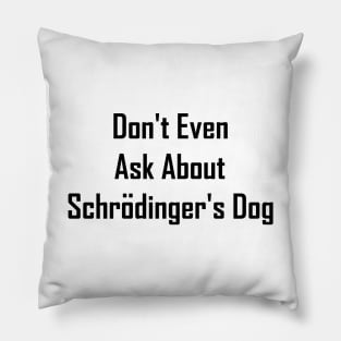 Don't Even Ask About Schrodinger's Dog Pillow