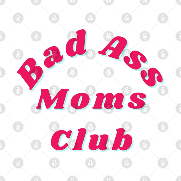 Bad Ass Moms Club. Funny Mom Design. by That Cheeky Tee