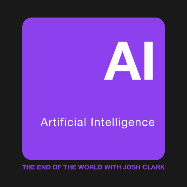 Artificial Intelligence - The End Of The World by The End Of The World with Josh Clark