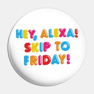 HEY ALEXA - SKIP TO FRIDAY Pin