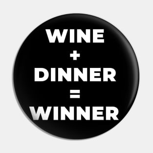 Wine + Dinner = Winner Funny Pin