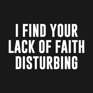 I find your lack of faith disturbing T-Shirt