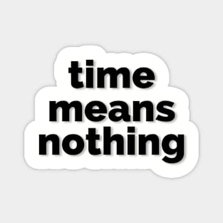 Time Means Nothing (black) Magnet