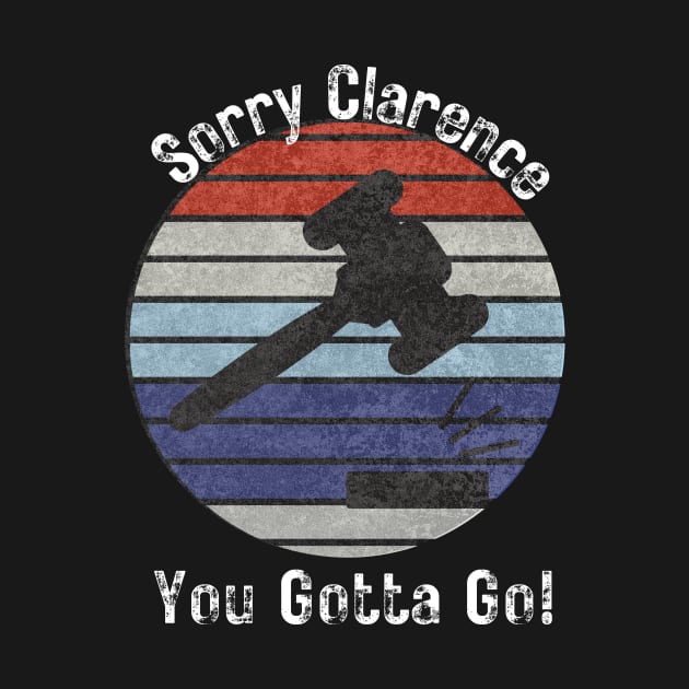 Sorry Clarence You Gotta Go by WearablePSA