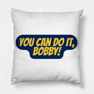 you can do it bobby Pillow