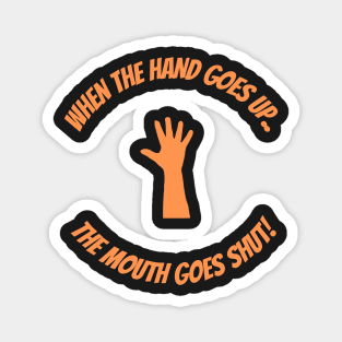 When The Hand Goes Up The Mouth Goes Shut Magnet