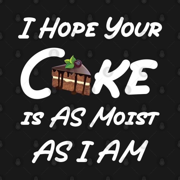 funny I Hope Your Cake is AS Moist AS I AM by Duodesign