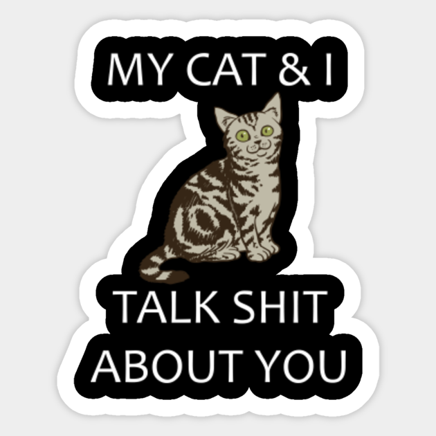 Cat Sticker For Women and men : My Cat & I Funny Cat - My Cat And I Talk About You - Sticker