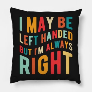 I May Be Left Handed But I'm Always Right Pillow