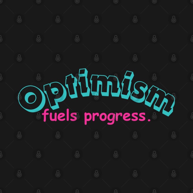 "Optimism fuels progress." Text by InspiraPrints