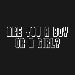 Are you a boy or a girl? T-Shirt