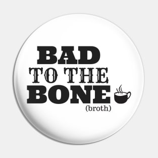 Bad To The Bone Broth Pin