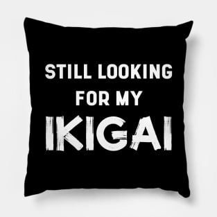 Still Looking For My IKIGAI | Life | Quotes | Black Pillow