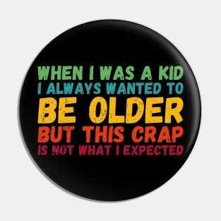 When I Was A Kid I Always Wanted To Be Older but this crap is not what i expected birthday women Pin