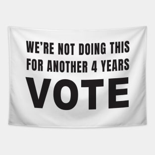 We're Not Doing This For Another 4 Years VOTE (White) Tapestry