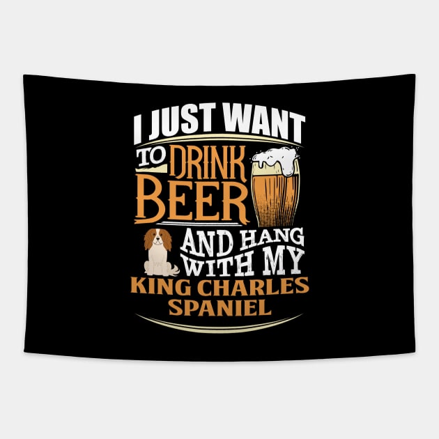 I Just Want To Drink Beer And Hang With  My King Charles Spaniel - Gift For King Charles Spaniel Owner King Charles Spaniel Lover Tapestry by HarrietsDogGifts