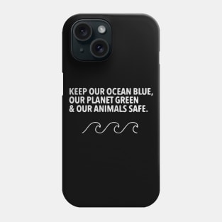 Keep our clean ocean blue our planet green and our animals safe Phone Case