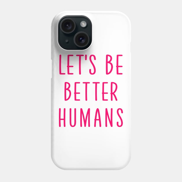 Let's be better humans Phone Case by colorsplash