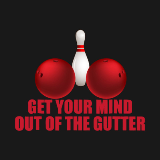get your mind out of the gutter gutter ball kids t shirt teepublic