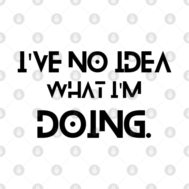 I've No Idea What I'm Doing - Funny Quote by MisaMarket