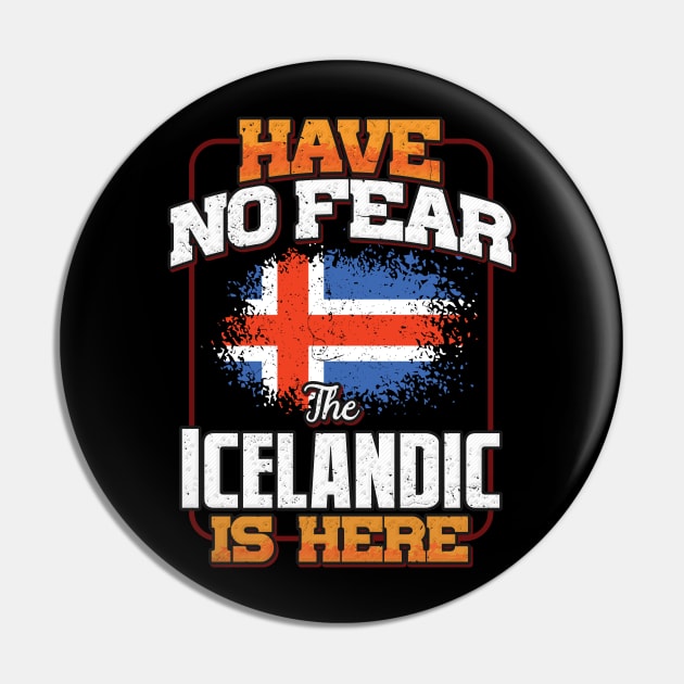 Icelandic Flag  Have No Fear The Icelandic Is Here - Gift for Icelandic From Iceland Pin by Country Flags