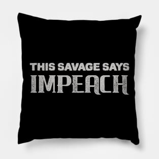 Savage Say IMPEACH Pillow