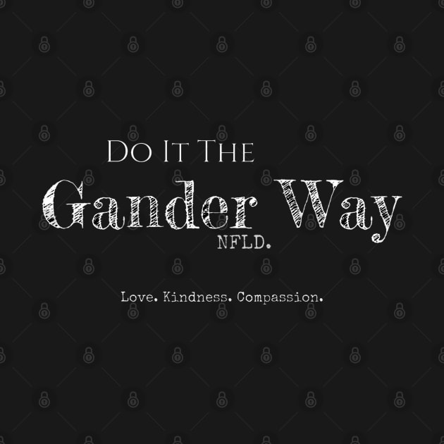 Do It The Gander Way... Love. Kindness. Compassion. by mrsamuelson