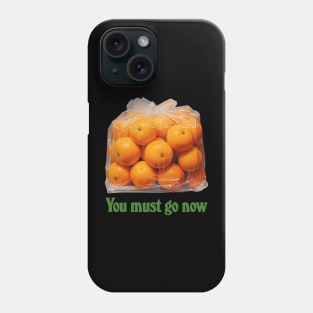 You Must Go Now - Bag Of Oranges Phone Case