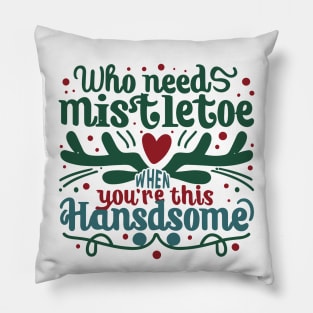 Who Needs Mistletoe When You're This Handsome charismas gift Pillow