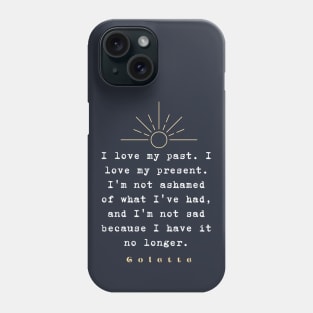 Colette quote: “I love my past. I love my present....” Phone Case