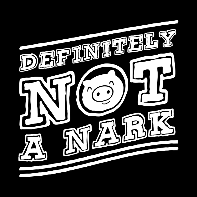 Definitely NOT a Nark by GuiltlessGoods